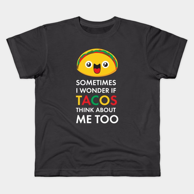 Sometimes I Wonder If Tacos Think About Me Too: Taco Tuesday Taco Lover Gifts Kids T-Shirt by teemaniac